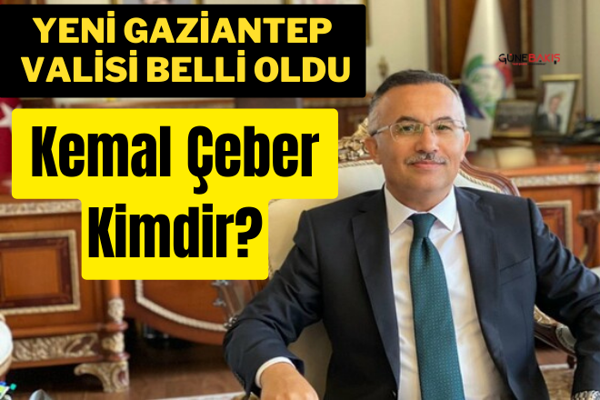 Gaziantep Valisi Kemal Çeber kimdir?